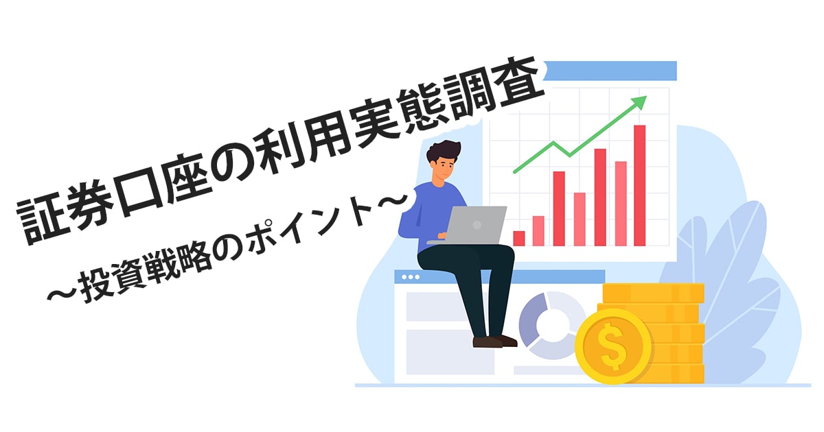 証券口座の利用実態調査の結果からわかる投資戦略のポイント